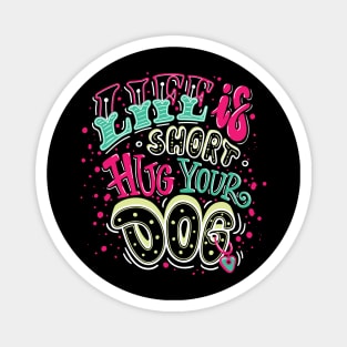 life is short hug your dog Magnet